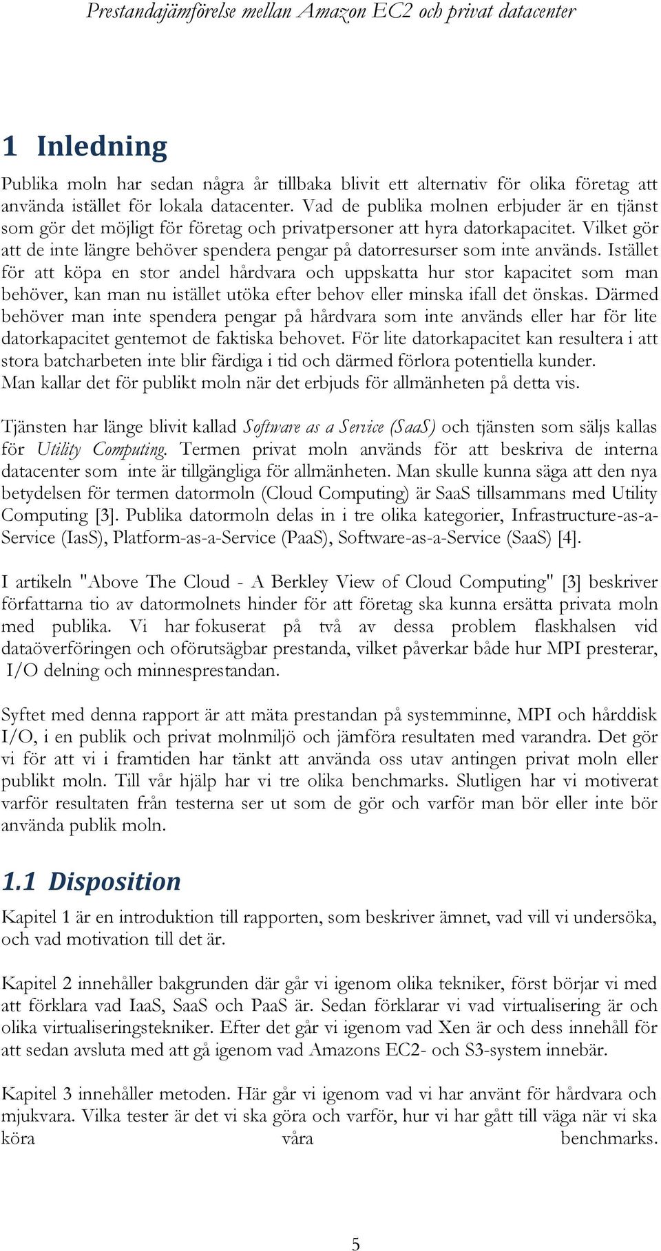 Vilket gör att de inte längre behöver spendera pengar på datorresurser som inte används.