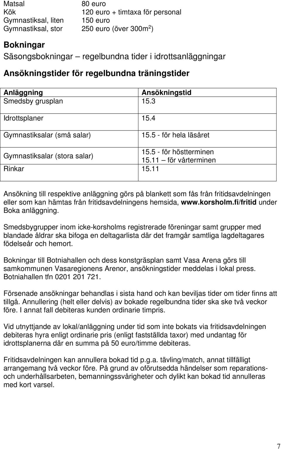 5 - för höstterminen 15.11 för vårterminen Rinkar 15.