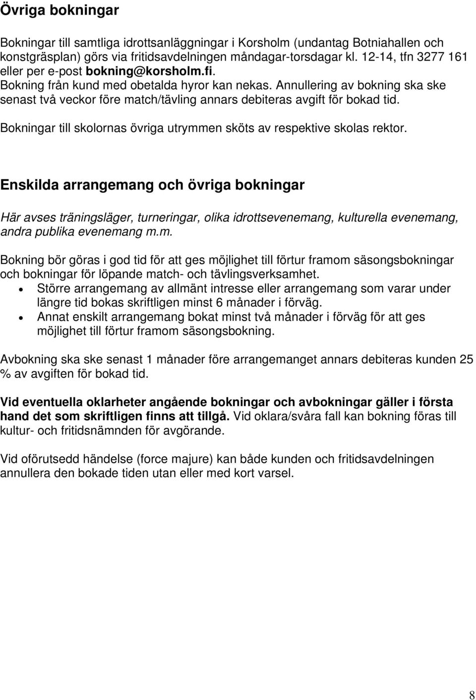 Annullering av bokning ska ske senast två veckor före match/tävling annars debiteras avgift för bokad tid. Bokningar till skolornas övriga utrymmen sköts av respektive skolas rektor.