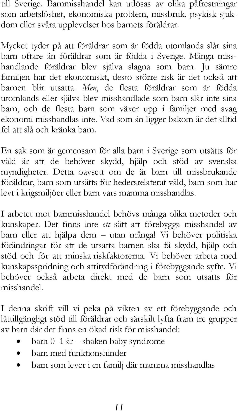 Ju sämre familjen har det ekonomiskt, desto större risk är det också att barnen blir utsatta.