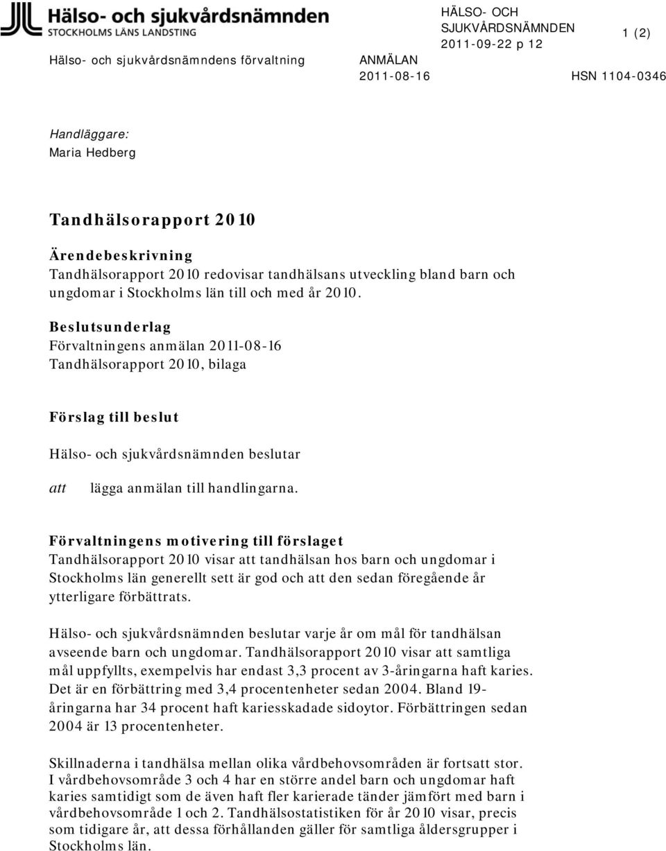 Beslutsunderlag Förvaltningens anmälan 2011-08-16 Tandhälsorapport 2010, bilaga Förslag till beslut Hälso- och sjukvårdsnämnden beslutar att lägga anmälan till handlingarna.