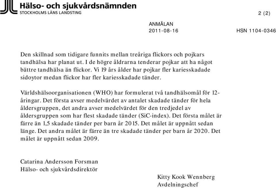 Världshälsoorganisationen (WHO) har formulerat två tandhälsomål för 12- åringar.