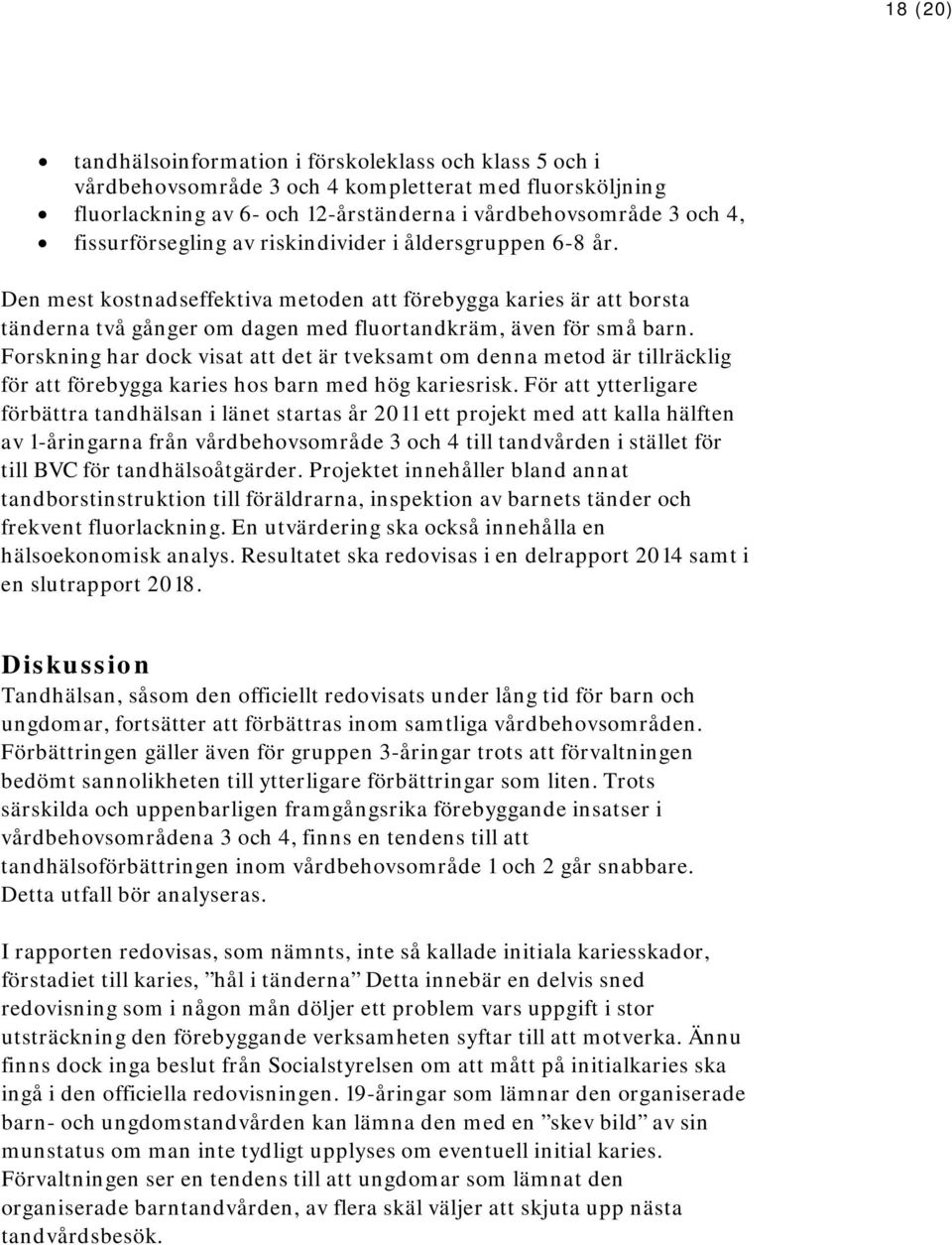 Forskning har dock visat att det är tveksamt om denna metod är tillräcklig för att förebygga karies hos barn med hög kariesrisk.