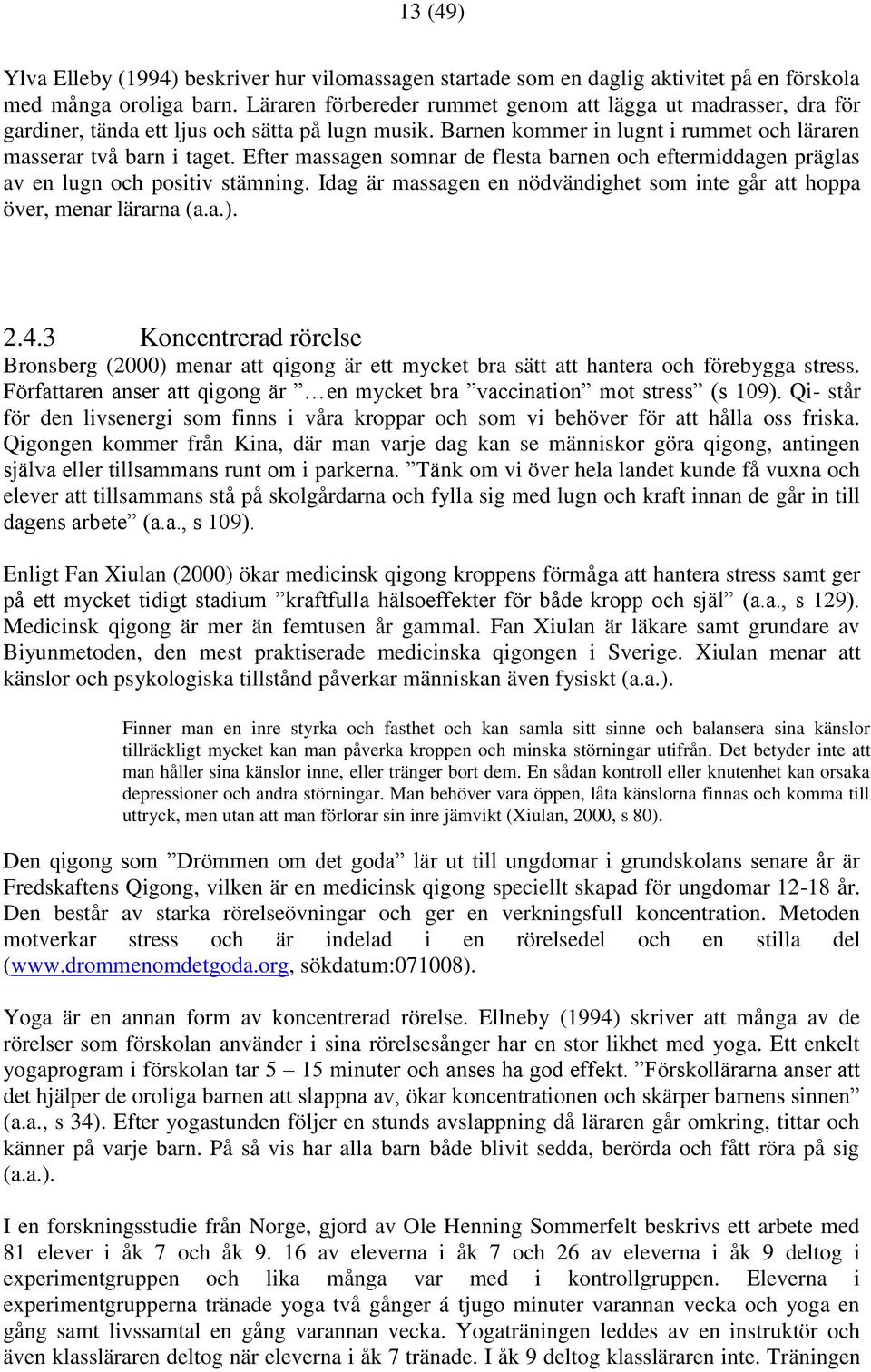 Efter massagen somnar de flesta barnen och eftermiddagen präglas av en lugn och positiv stämning. Idag är massagen en nödvändighet som inte går att hoppa över, menar lärarna (a.a.). 2.4.