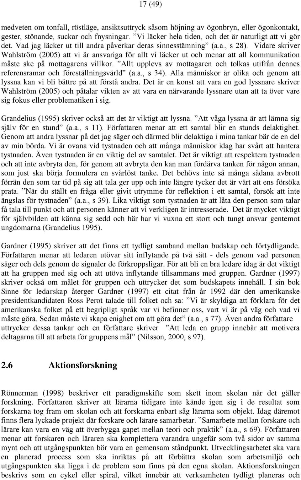 Vidare skriver Wahlström (2005) att vi är ansvariga för allt vi läcker ut och menar att all kommunikation måste ske på mottagarens villkor.