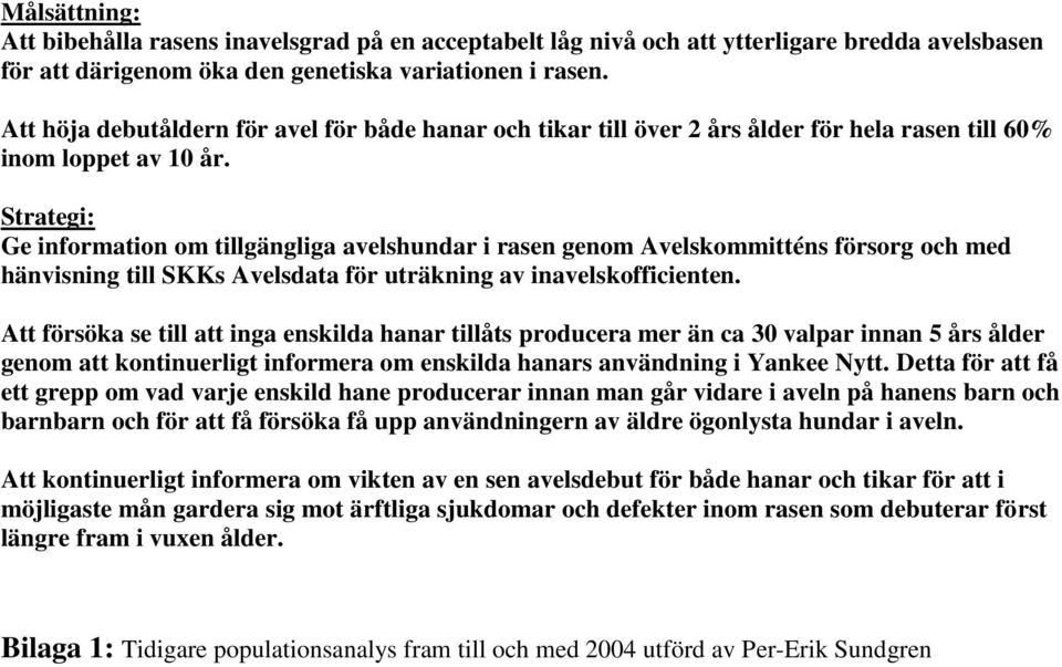 Strategi: Ge information om tillgängliga avelshundar i rasen genom Avelskommitténs försorg och med hänvisning till SKKs Avelsdata för uträkning av inavelskofficienten.