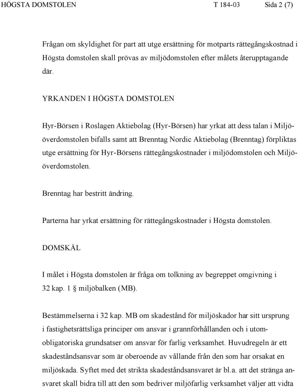 ersättning för Hyr-Börsens rättegångskostnader i miljödomstolen och Miljööverdomstolen. Brenntag har bestritt ändring. Parterna har yrkat ersättning för rättegångskostnader i Högsta domstolen.