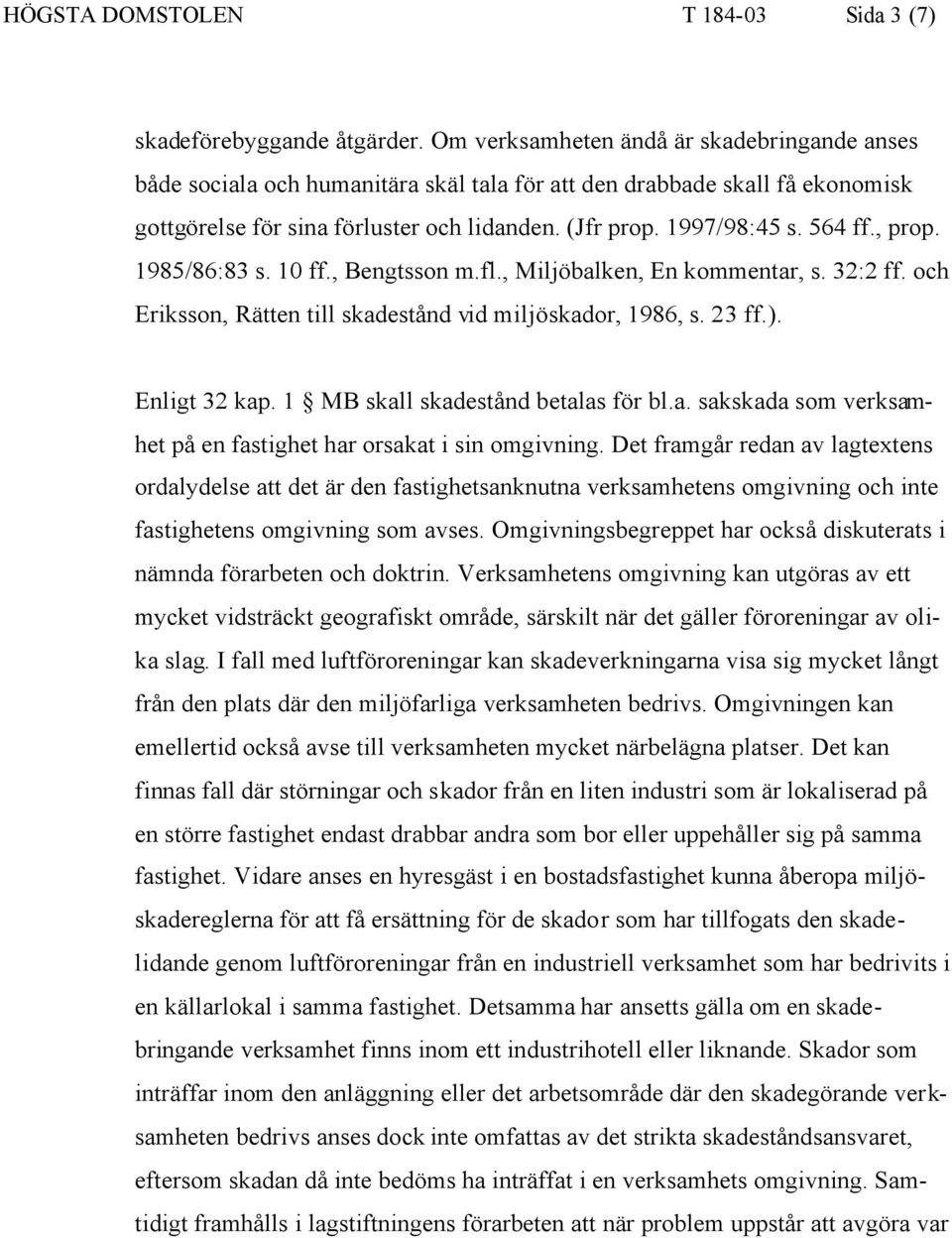 , prop. 1985/86:83 s. 10 ff., Bengtsson m.fl., Miljöbalken, En kommentar, s. 32:2 ff. och Eriksson, Rätten till skadestånd vid miljöskador, 1986, s. 23 ff.). Enligt 32 kap.