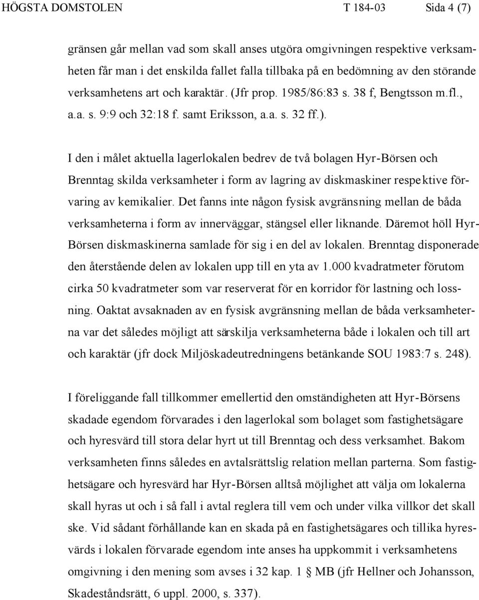 I den i målet aktuella lagerlokalen bedrev de två bolagen Hyr-Börsen och Brenntag skilda verksamheter i form av lagring av diskmaskiner respektive förvaring av kemikalier.