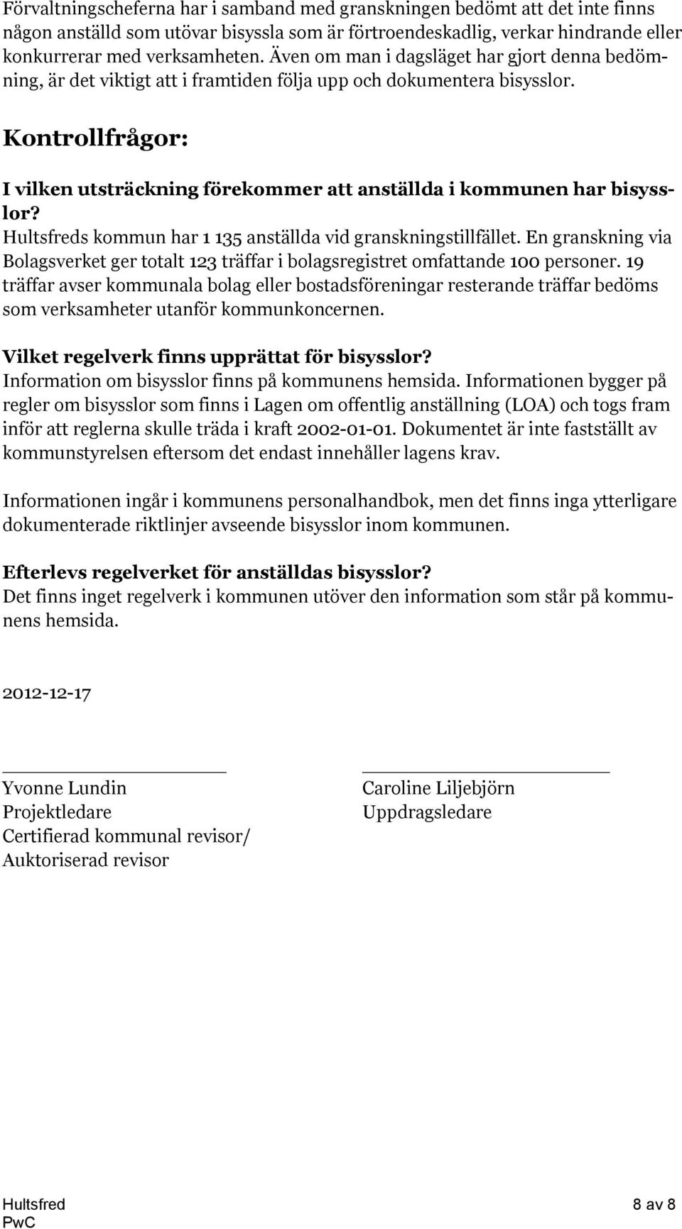 Kontrollfrågor: I vilken utsträckning förekommer att anställda i kommunen har bisysslor? Hultsfreds kommun har 1 135 anställda vid granskningstillfället.