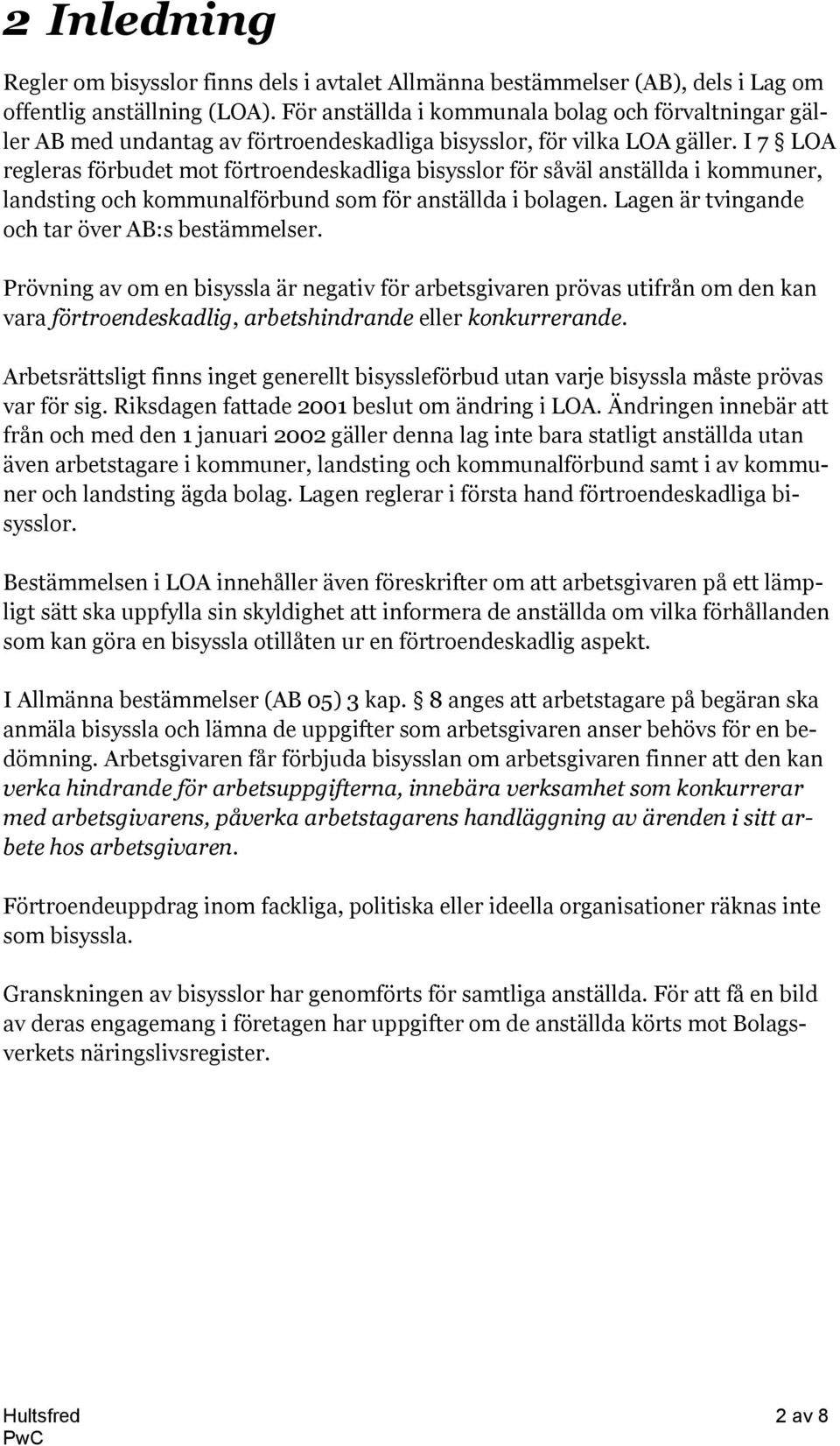 I 7 LOA regleras förbudet mot förtroendeskadliga bisysslor för såväl anställda i kommuner, landsting och kommunalförbund som för anställda i bolagen. Lagen är tvingande och tar över AB:s bestämmelser.