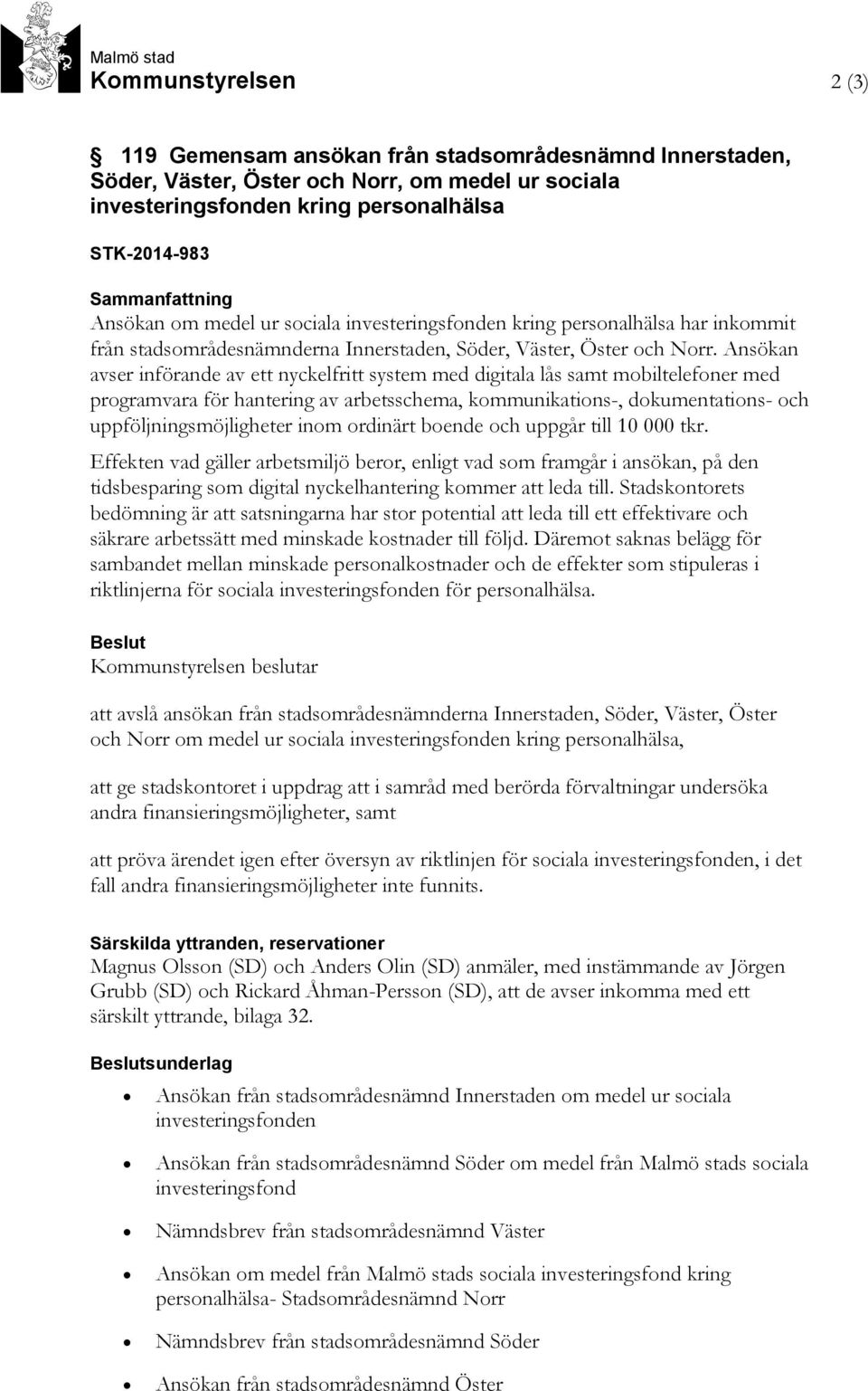 Ansökan avser införande av ett nyckelfritt system med digitala lås samt mobiltelefoner med programvara för hantering av arbetsschema, kommunikations-, dokumentations- och uppföljningsmöjligheter inom