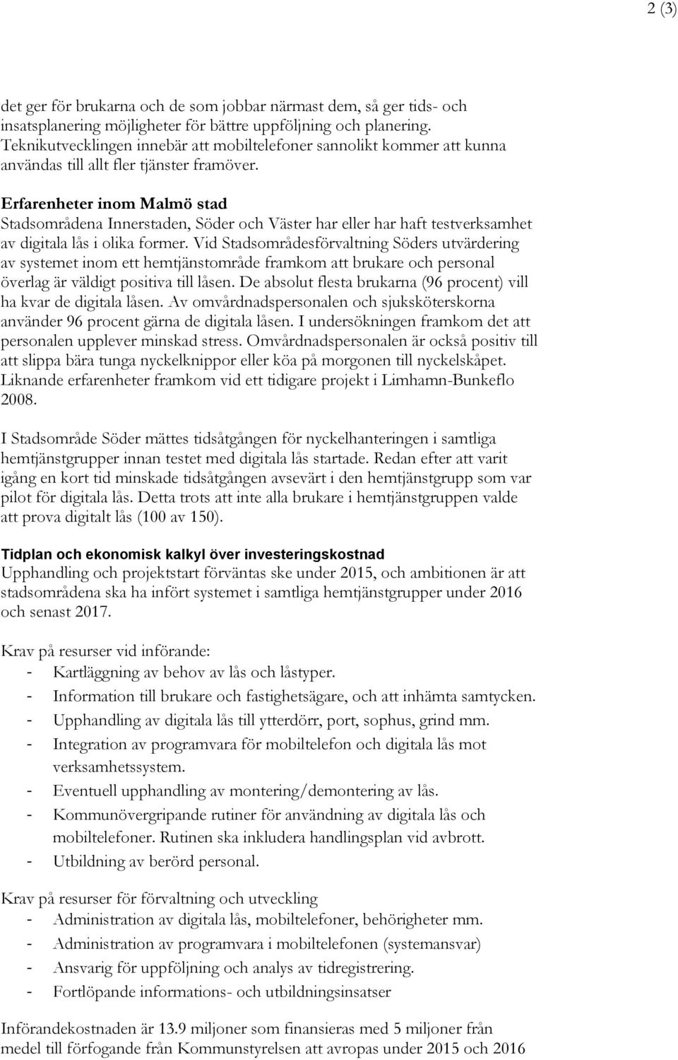 Erfarenheter inom Malmö stad Stadsområdena Innerstaden, Söder och Väster har eller har haft testverksamhet av digitala lås i olika former.
