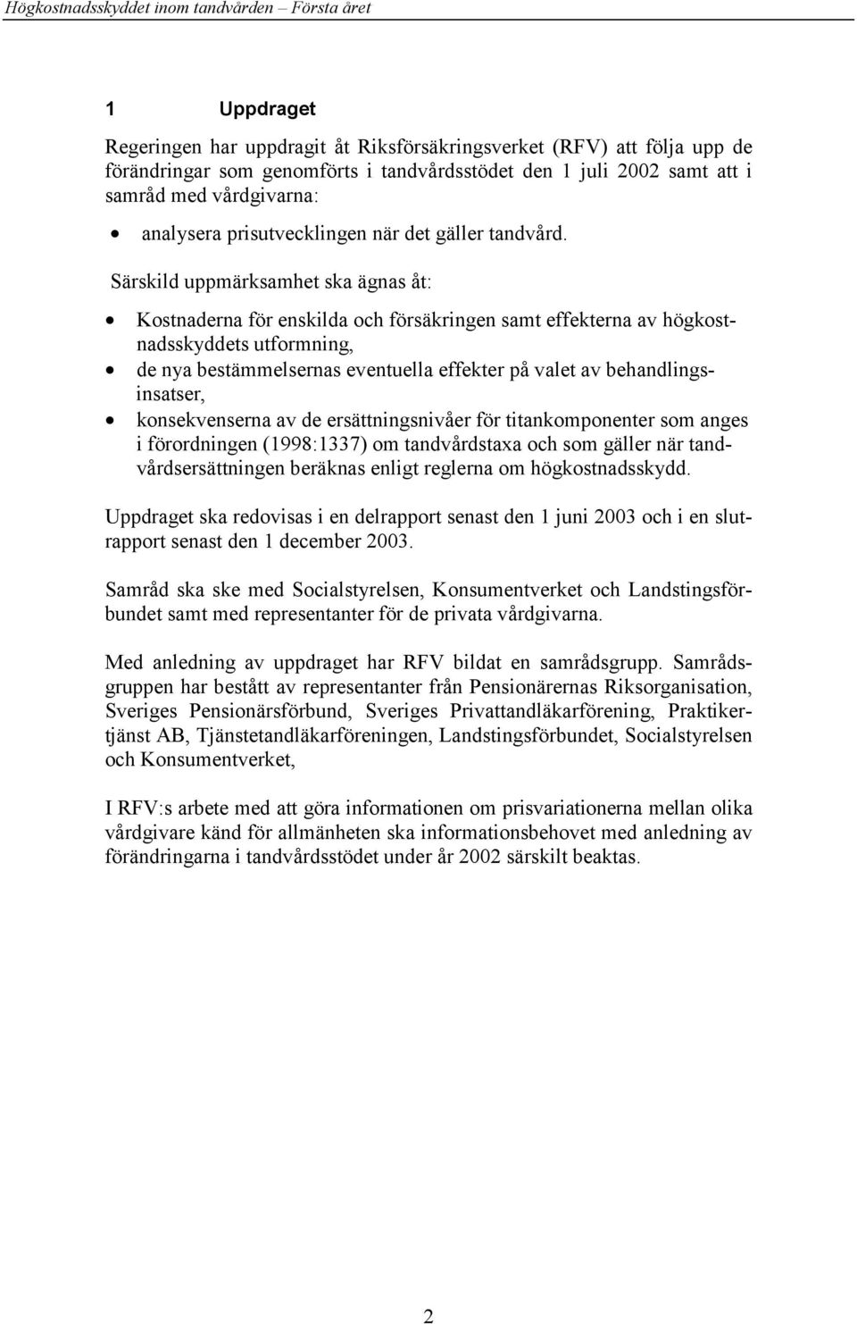 Särskild uppmärksamhet ska ägnas åt: Kostnaderna för enskilda och försäkringen samt effekterna av högkostnadsskyddets utformning, de nya bestämmelsernas eventuella effekter på valet av