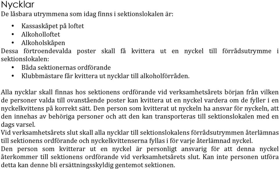 Alla nycklar skall finnas hos sektionens ordförande vid verksamhetsårets början från vilken de personer valda till ovanstående poster kan kvittera ut en nyckel vardera om de fyller i en