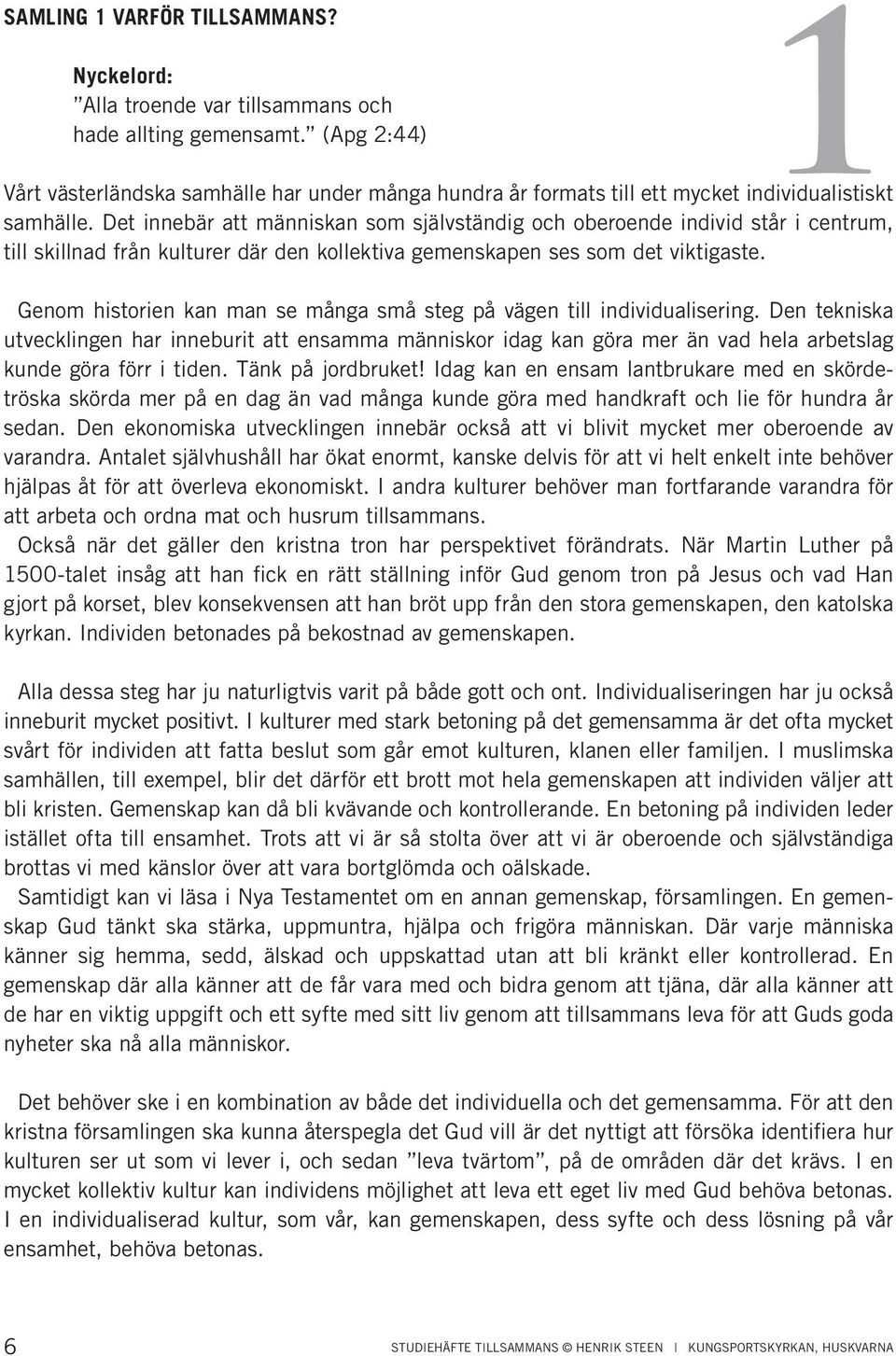 Det innebär att människan som självständig och oberoende individ står i centrum, till skillnad från kulturer där den kollektiva gemenskapen ses som det viktigaste.