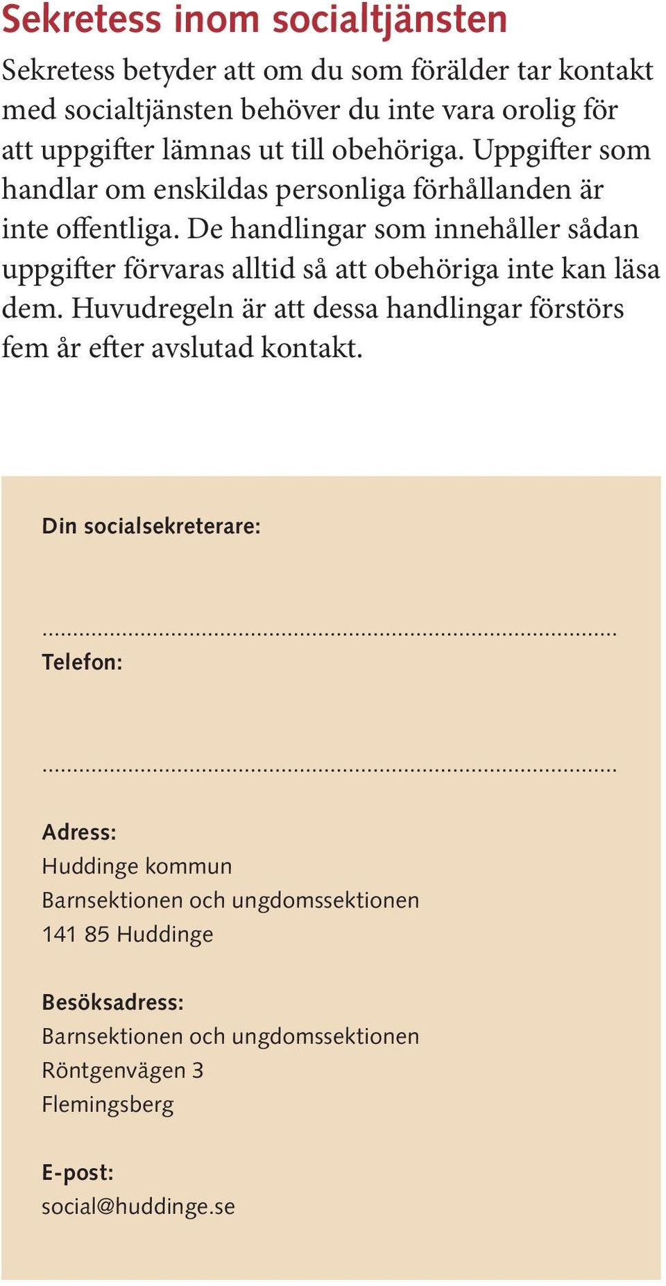 De handlingar som innehåller sådan uppgifter förvaras alltid så att obehöriga inte kan läsa dem.