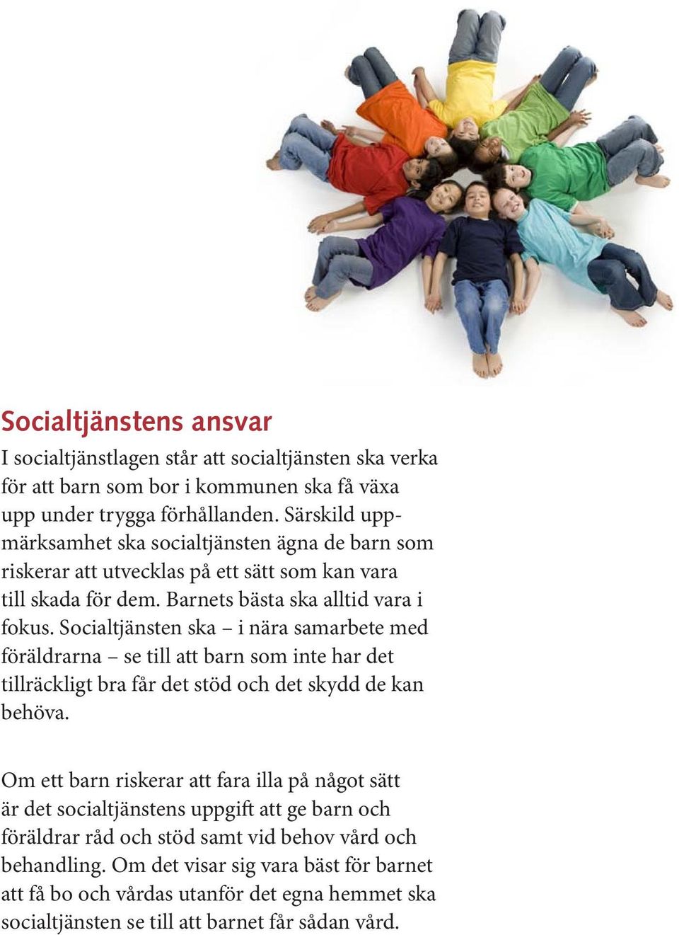 Socialtjänsten ska i nära samarbete med föräldrarna se till att barn som inte har det tillräckligt bra får det stöd och det skydd de kan behöva.