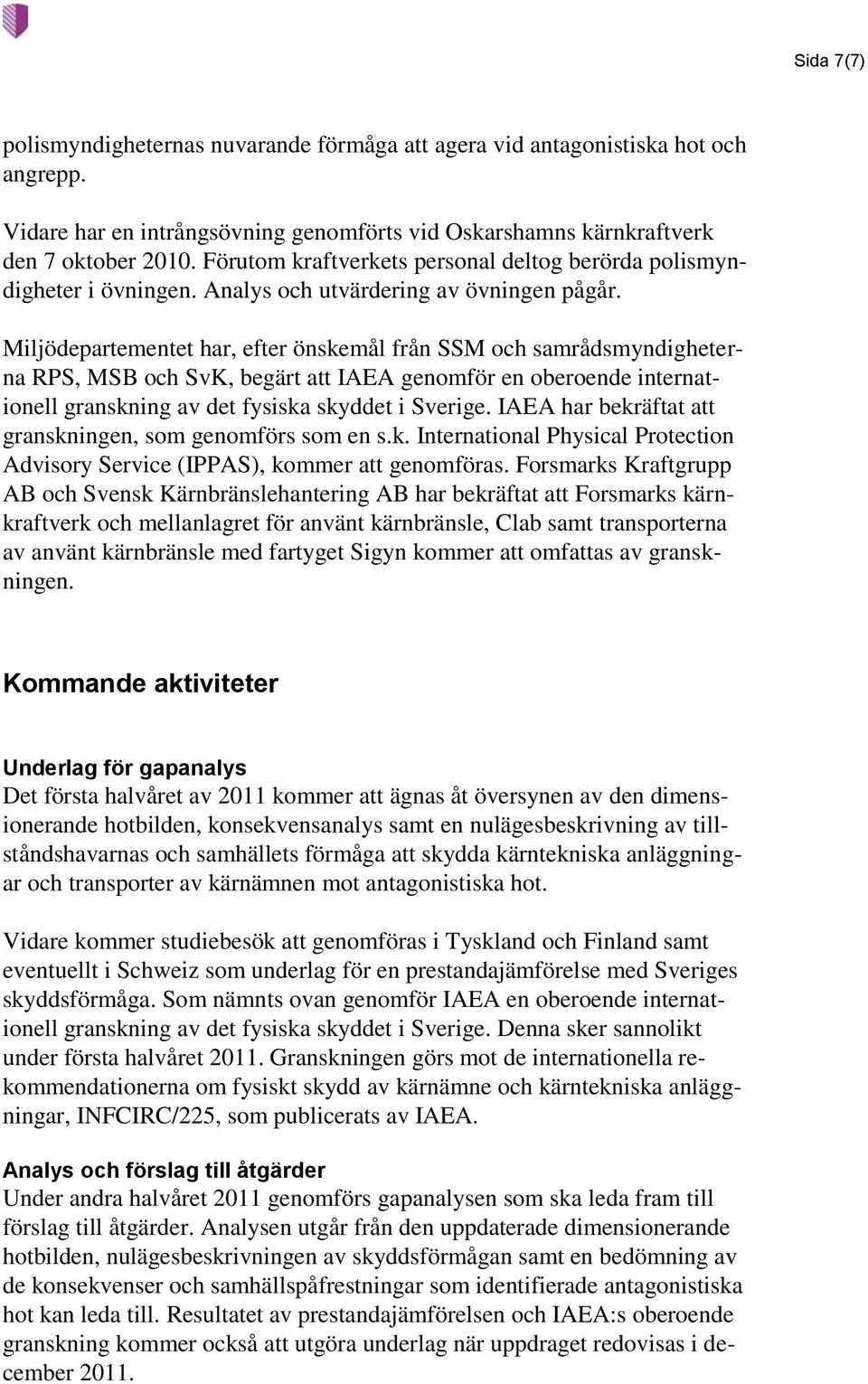 Miljödepartementet har, efter önskemål från SSM och samrådsmyndigheterna RPS, MSB och SvK, begärt att IAEA genomför en oberoende internationell granskning av det fysiska skyddet i Sverige.