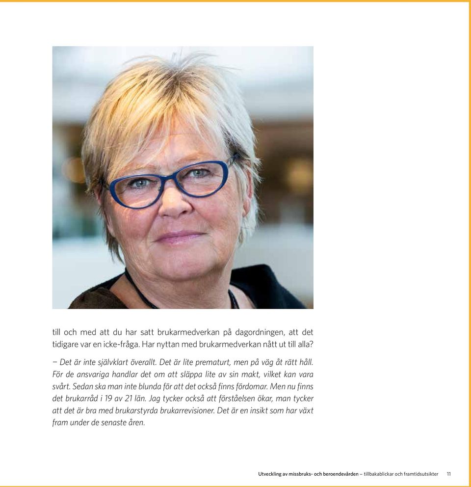 Sedan ska man inte blunda för att det också finns fördomar. Men nu finns det brukarråd i 19 av 21 län.