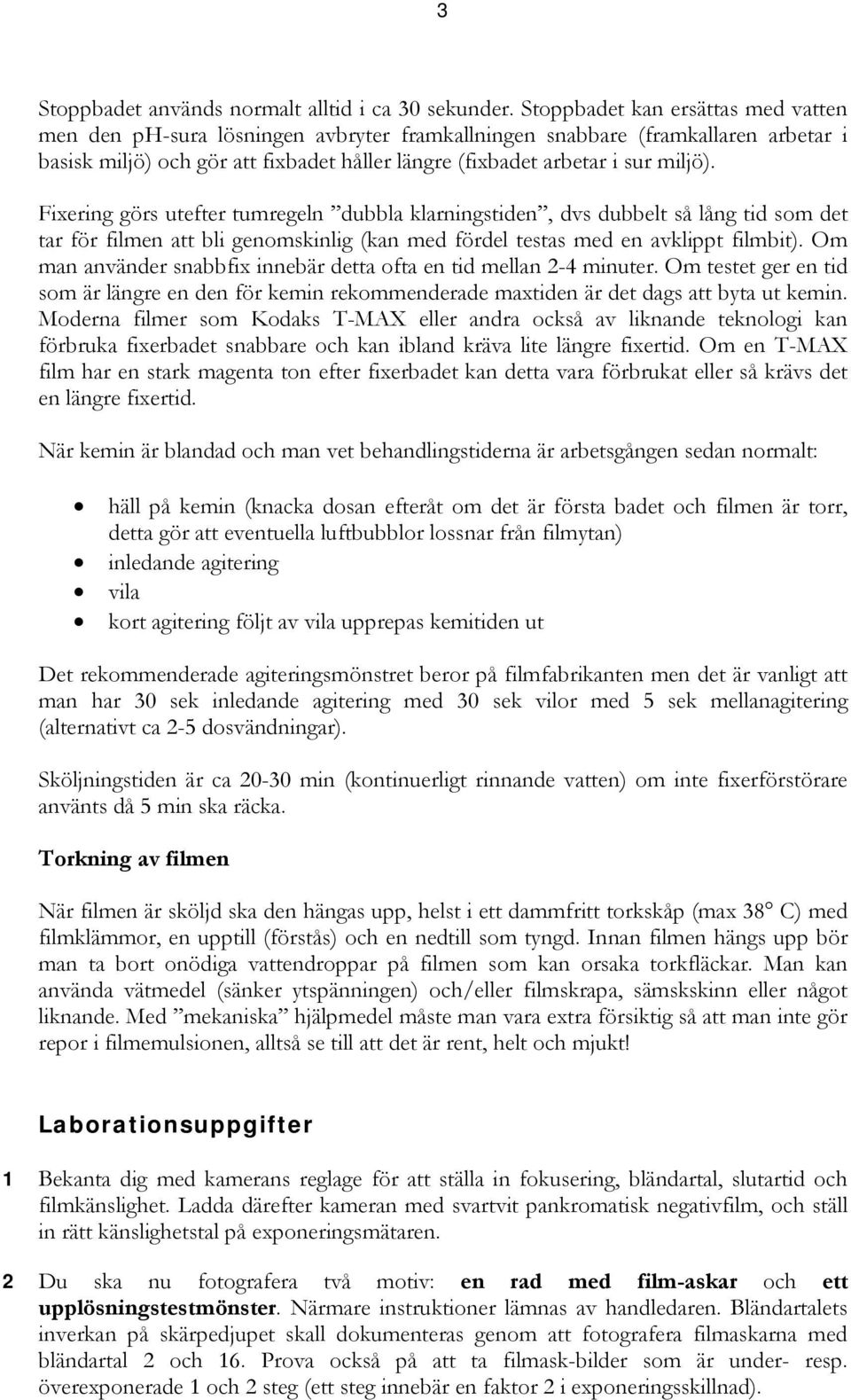 Fixering görs utefter tumregeln dubbla klarningstiden, dvs dubbelt så lång tid som det tar för filmen att bli genomskinlig (kan med fördel testas med en avklippt filmbit).