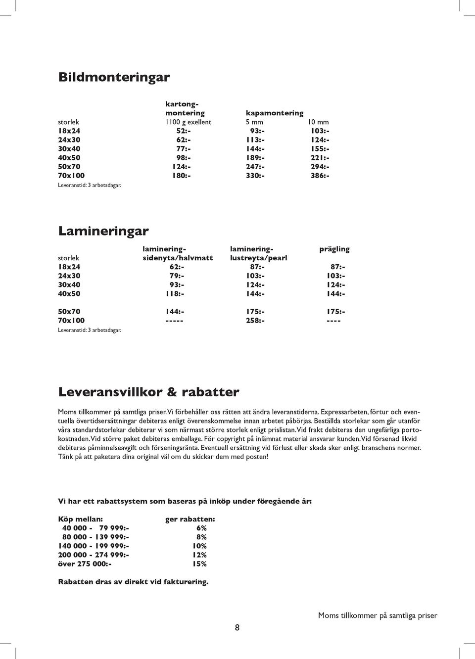 144:- 50x70 144:- 175:- 175:- 70x100 ----- 258:- ---- Leveransvillkor & rabatter. Vi förbehåller oss rätten att ändra leveranstiderna.