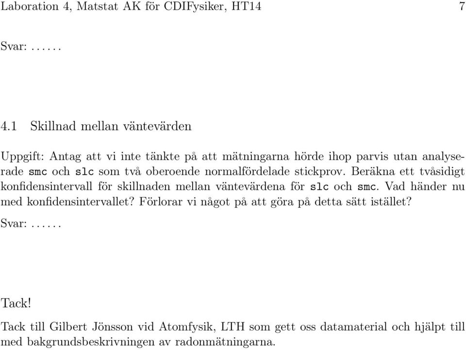 oberoende normalfördelade stickprov. Beräkna ett tvåsidigt konfidensintervall för skillnaden mellan väntevärdena för slc och smc.