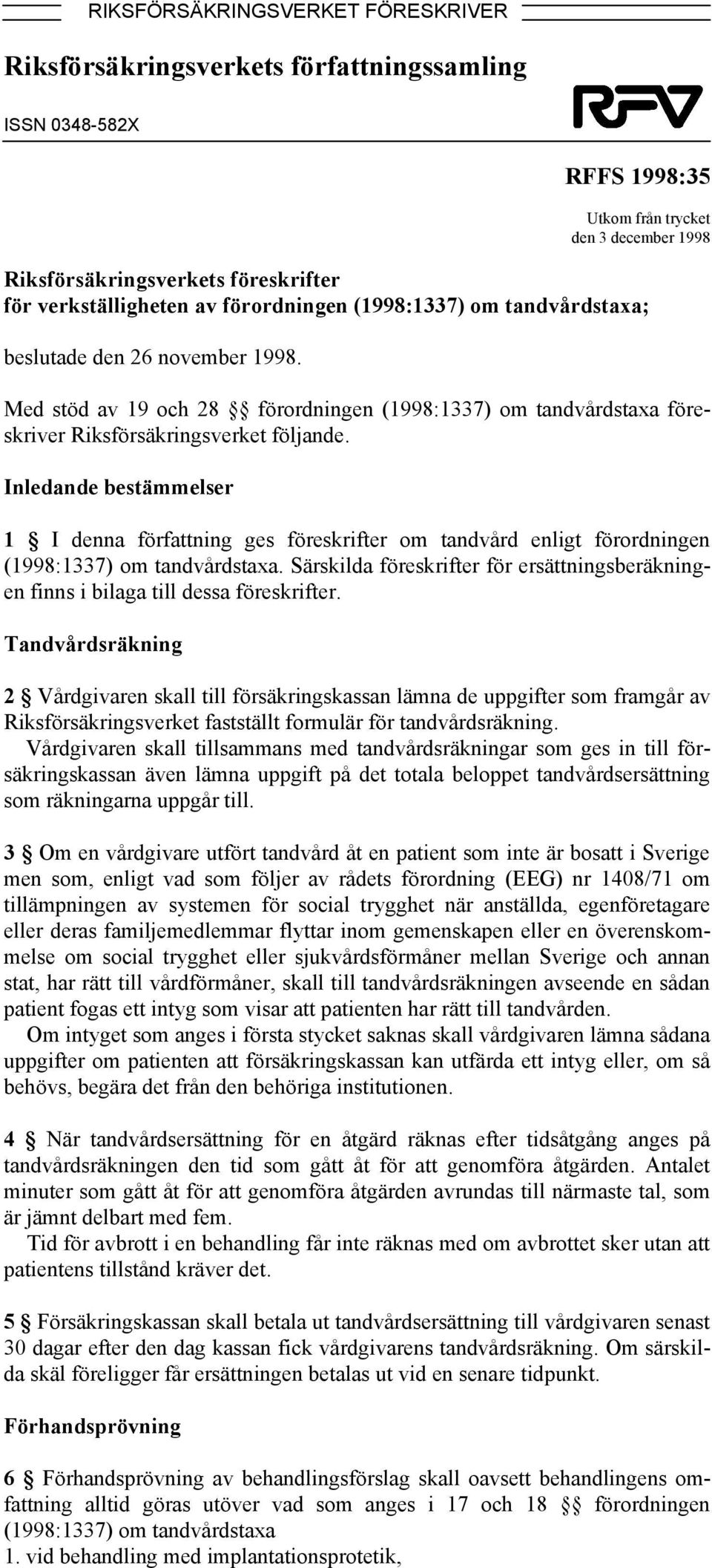 Med stöd av 19 och 28 förordningen (1998:1337) om tandvårdstaxa föreskriver Riksförsäkringsverket följande.