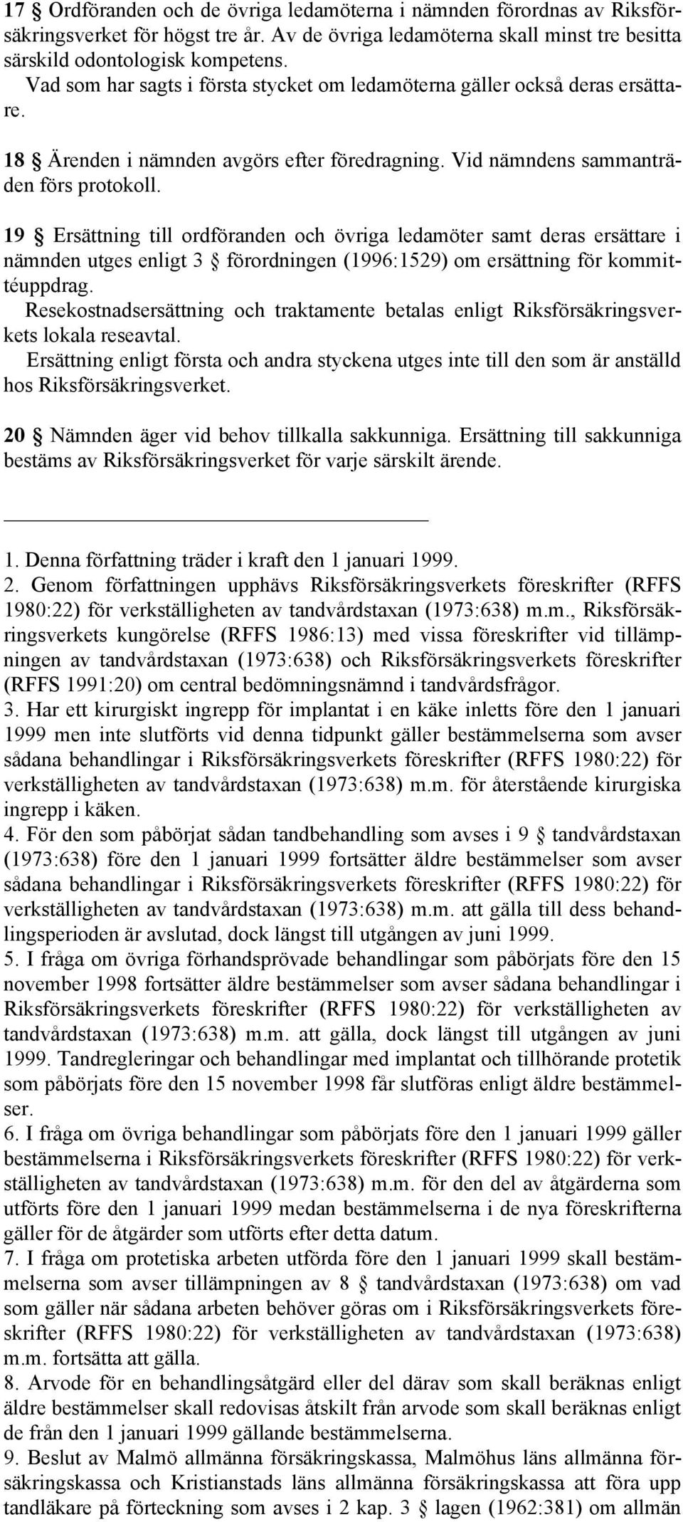 19 Ersättning till ordföranden och övriga ledamöter samt deras ersättare i nämnden utges enligt 3 förordningen (1996:1529) om ersättning för kommittéuppdrag.