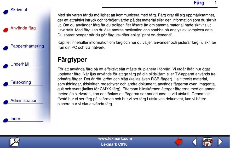 Du sparar pengar när du gör färgutskrifter enligt print on-demand. Kapitlet innehåller information om färg och hur du väljer, använder och justerar färg i utskrifter från din PC och via nätverk.