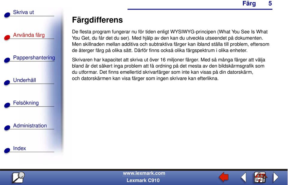 Men skillnaden mellan additiva och subtraktiva färger kan ibland ställa till problem, eftersom de återger färg på olika sätt.