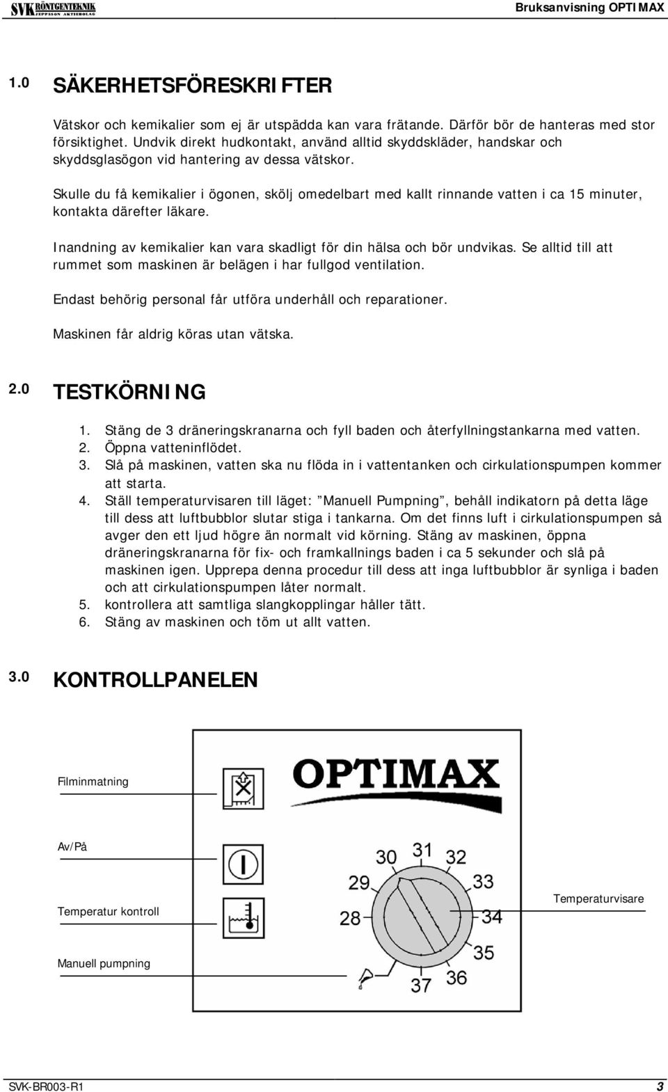 Skulle du få kemikalier i ögonen, skölj omedelbart med kallt rinnande vatten i ca 15 minuter, kontakta därefter läkare. Inandning av kemikalier kan vara skadligt för din hälsa och bör undvikas.