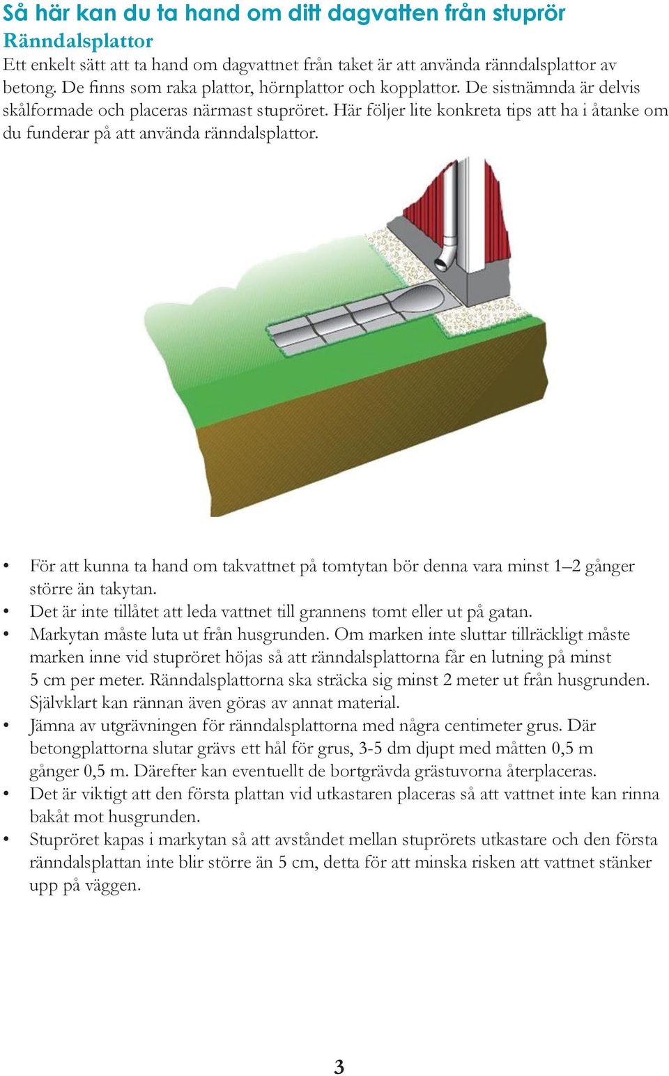 Här följer lite konkreta tips att ha i åtanke om du funderar på att använda ränndalsplattor. För att kunna ta hand om takvattnet på tomtytan bör denna vara minst 1 2 gånger större än takytan.