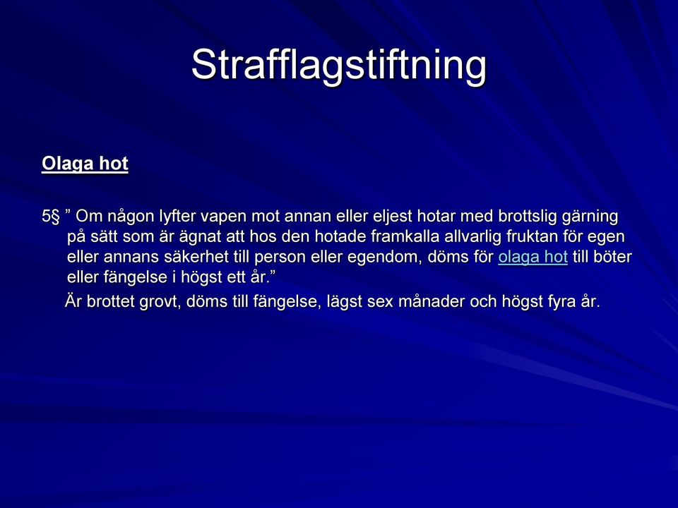 egen eller annans säkerhet till person eller egendom, döms för olaga hot till böter eller