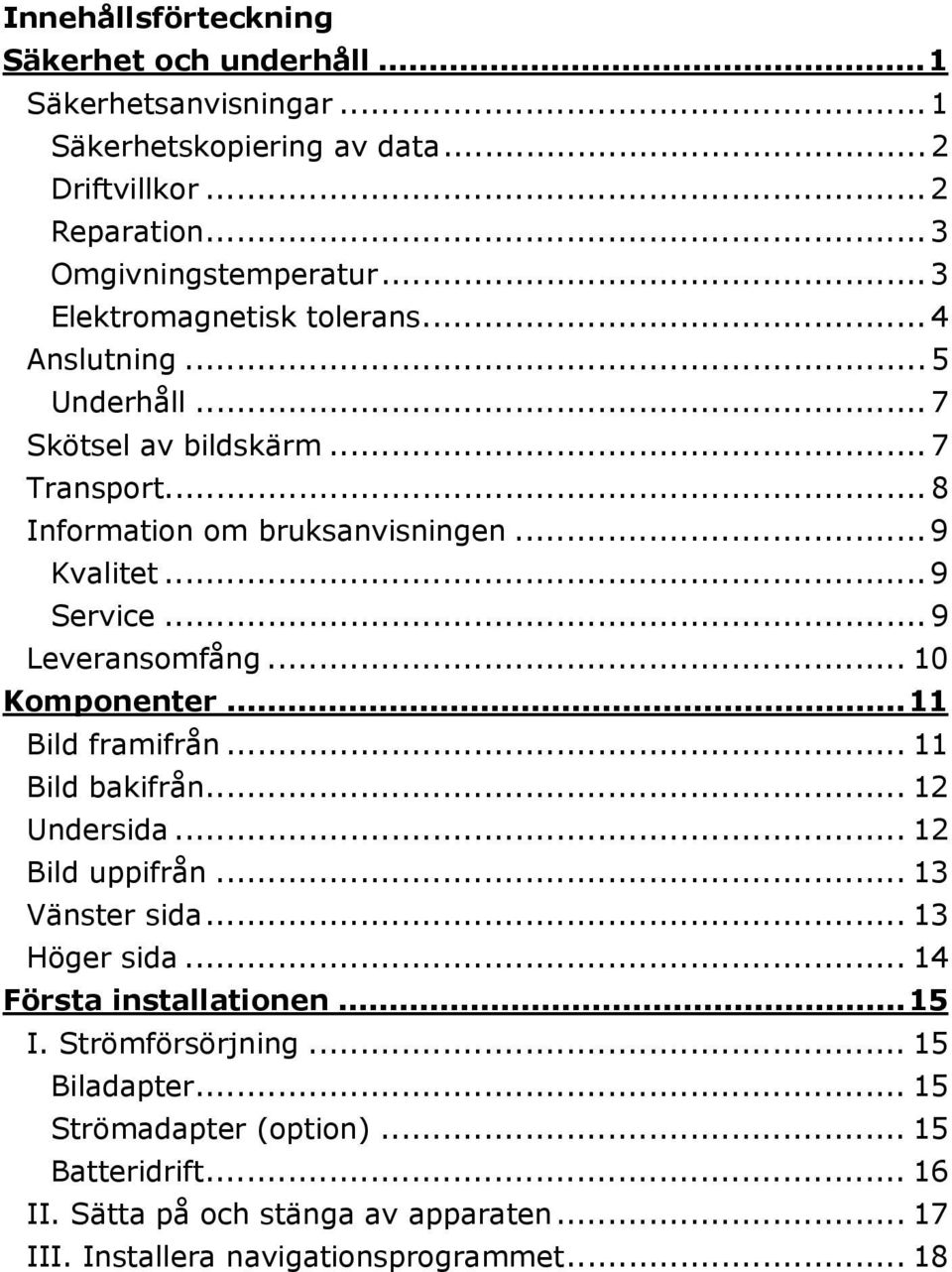 .. 9 Leveransomfång... 10 Komponenter...11 Bild framifrån... 11 Bild bakifrån... 12 Undersida... 12 Bild uppifrån... 13 Vänster sida... 13 Höger sida.