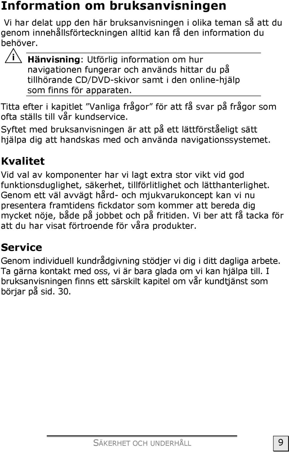 Titta efter i kapitlet Vanliga frågor för att få svar på frågor som ofta ställs till vår kundservice.