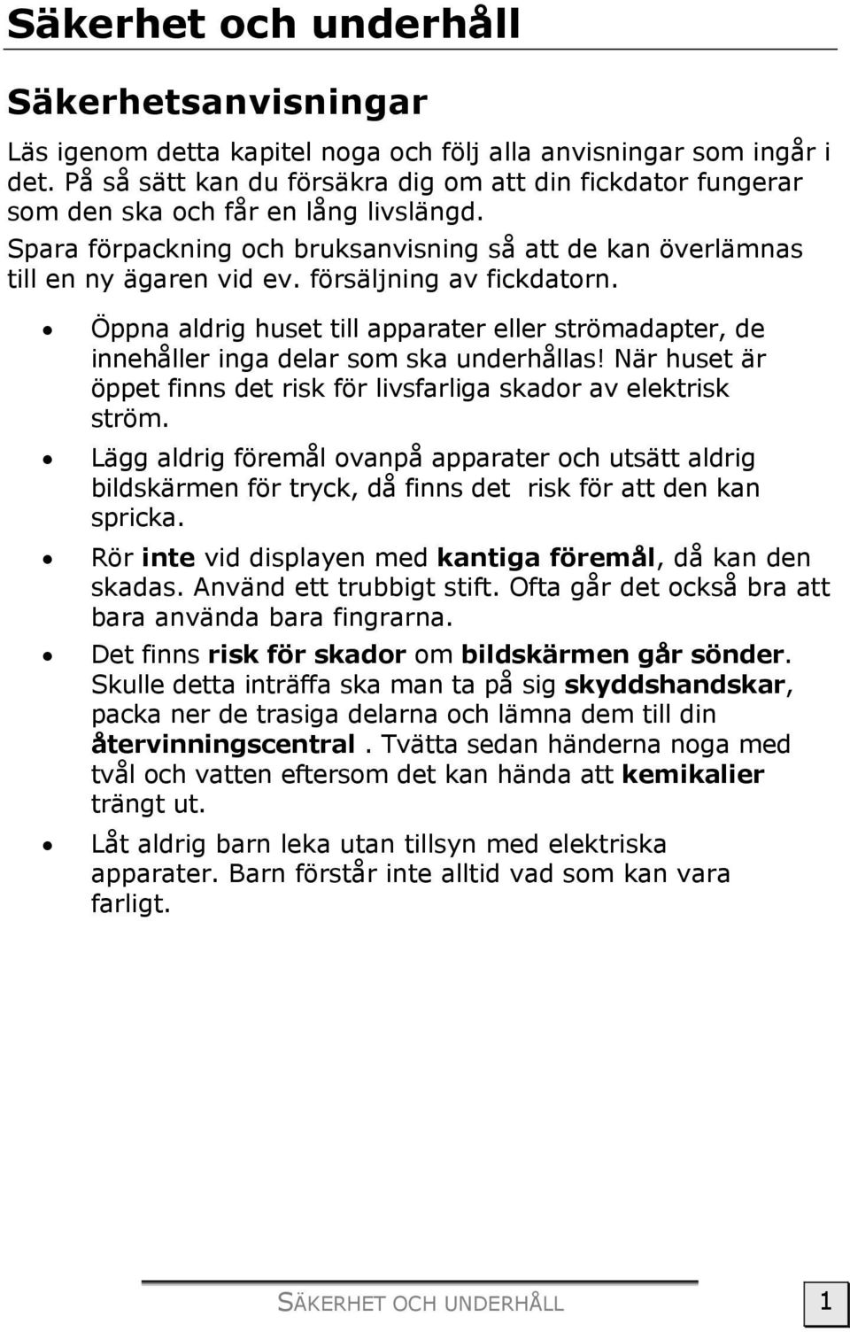 försäljning av fickdatorn. Öppna aldrig huset till apparater eller strömadapter, de innehåller inga delar som ska underhållas!