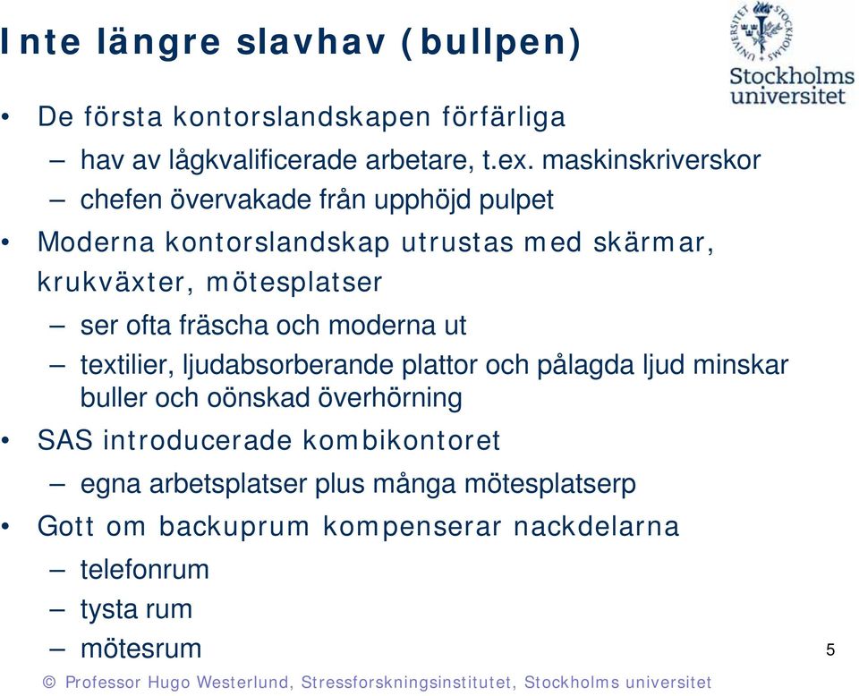 ser ofta fräscha och moderna ut textilier, ljudabsorberande plattor och pålagda ljud minskar buller och oönskad överhörning SAS