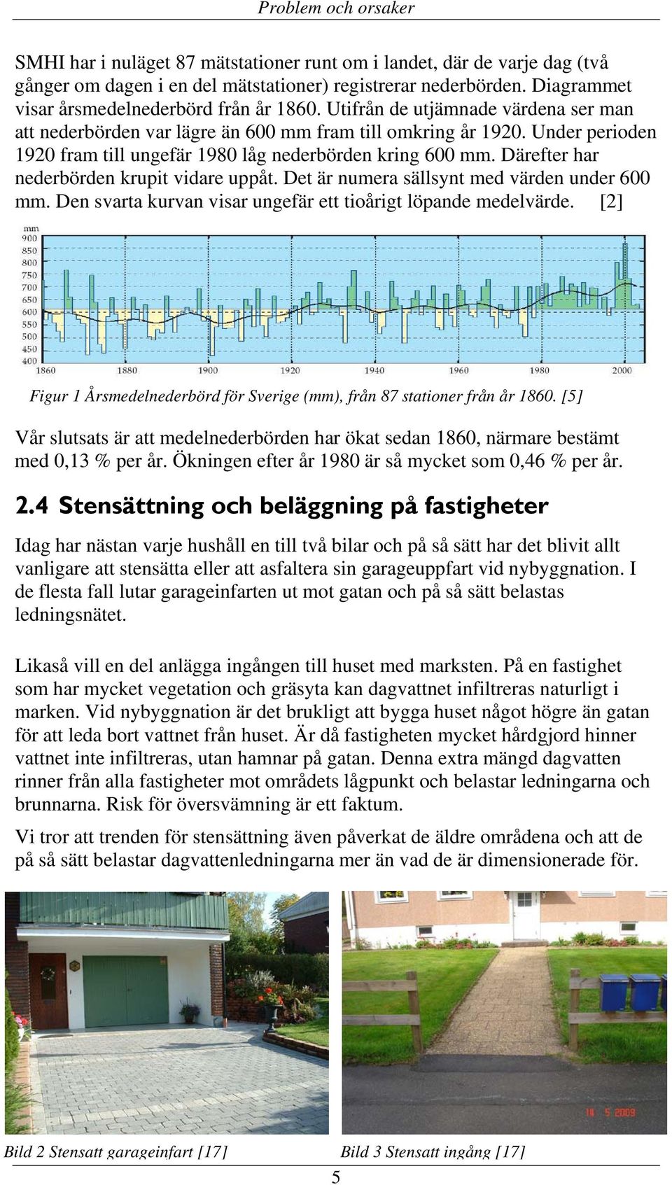 Under perioden 1920 fram till ungefär 1980 låg nederbörden kring 600 mm. Därefter har nederbörden krupit vidare uppåt. Det är numera sällsynt med värden under 600 mm.