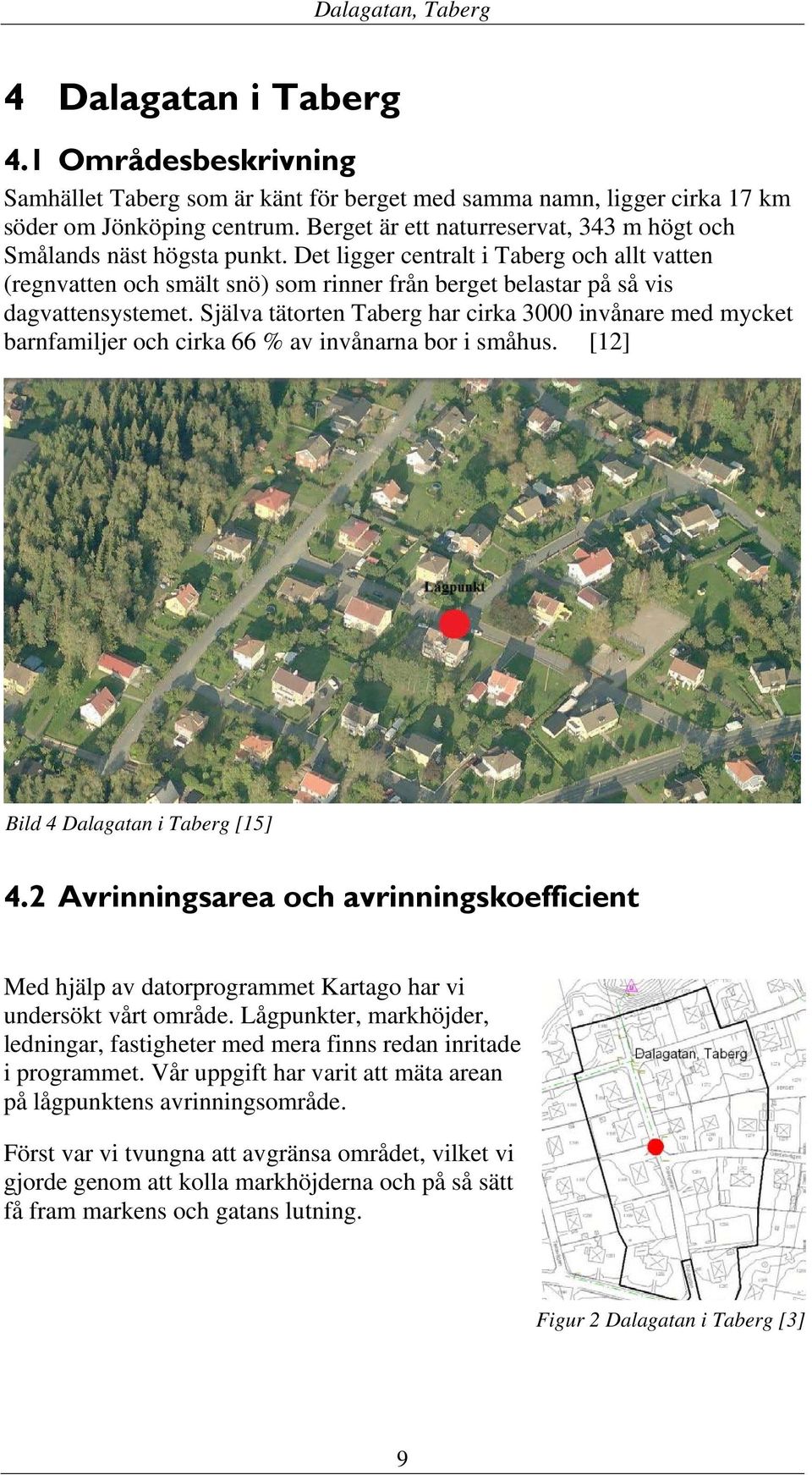 Det ligger centralt i Taberg och allt vatten (regnvatten och smält snö) som rinner från berget belastar på så vis dagvattensystemet.