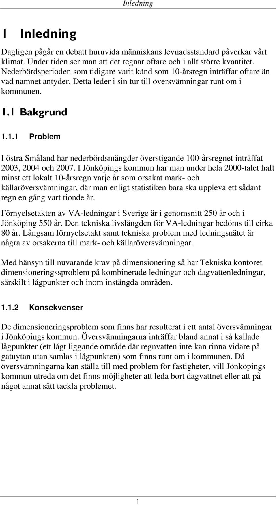 I Jönköpings kommun har man under hela 2000-talet haft minst ett lokalt 10-årsregn varje år som orsakat mark- och källaröversvämningar, där man enligt statistiken bara ska uppleva ett sådant regn en