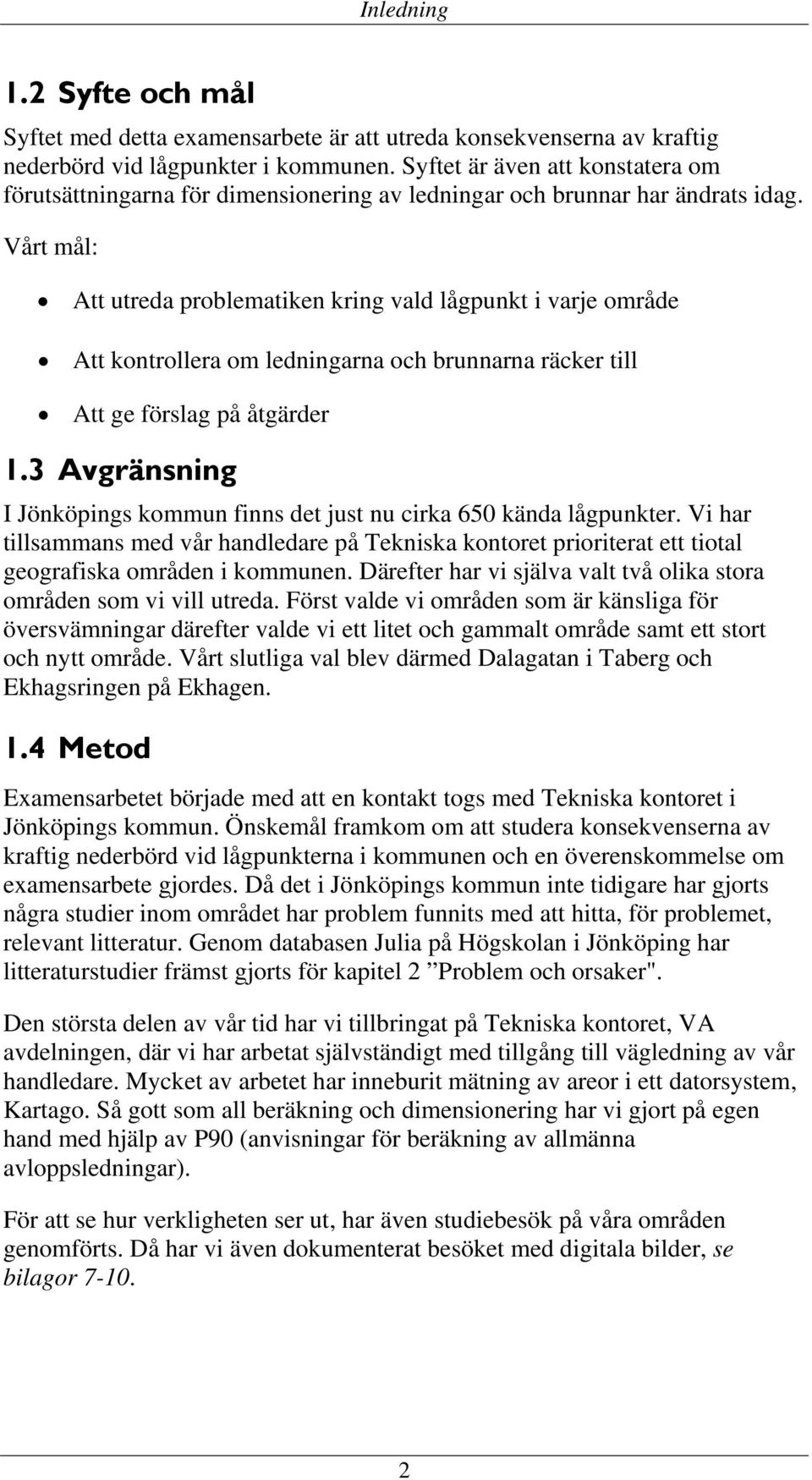 Vårt mål: Att utreda problematiken kring vald lågpunkt i varje område Att kontrollera om ledningarna och brunnarna räcker till Att ge förslag på åtgärder 1.