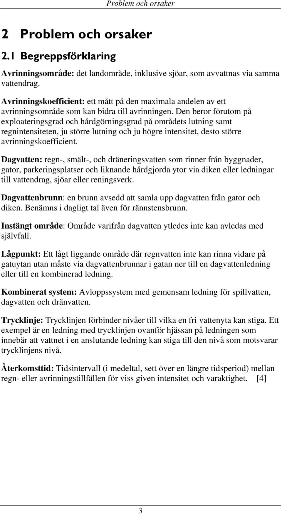 Den beror förutom på exploateringsgrad och hårdgörningsgrad på områdets lutning samt regnintensiteten, ju större lutning och ju högre intensitet, desto större avrinningskoefficient.