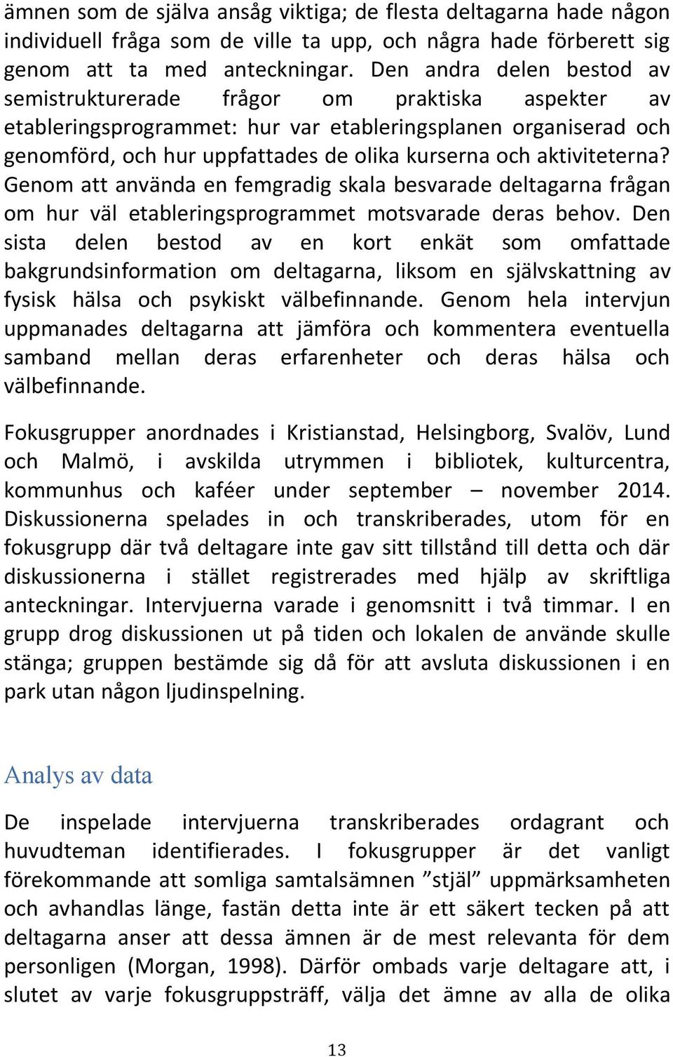 aktiviteterna? Genom att använda en femgradig skala besvarade deltagarna frågan om hur väl etableringsprogrammet motsvarade deras behov.