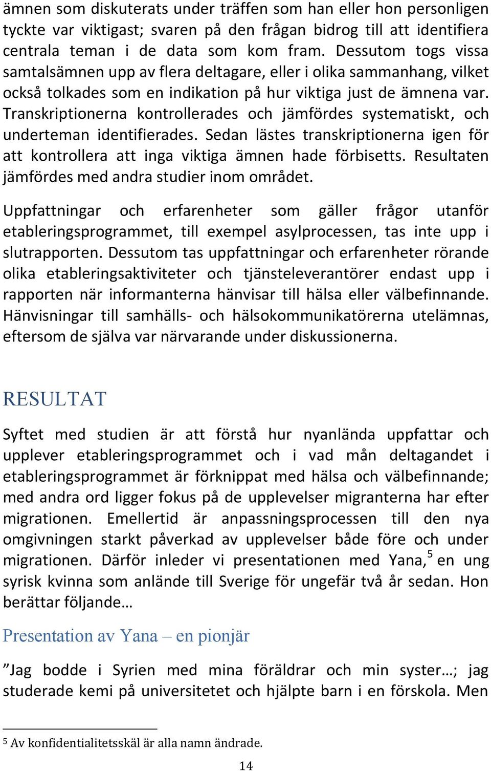 Transkriptionerna kontrollerades och jämfördes systematiskt, och underteman identifierades. Sedan lästes transkriptionerna igen för att kontrollera att inga viktiga ämnen hade förbisetts.