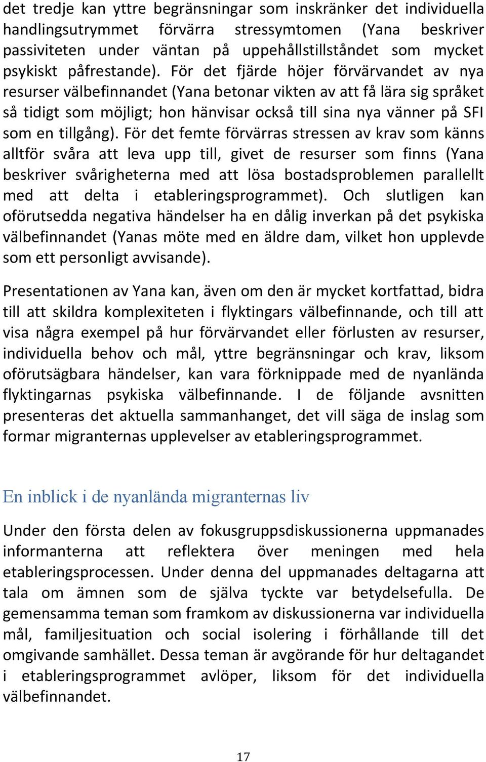 För det fjärde höjer förvärvandet av nya resurser välbefinnandet (Yana betonar vikten av att få lära sig språket så tidigt som möjligt; hon hänvisar också till sina nya vänner på SFI som en tillgång).