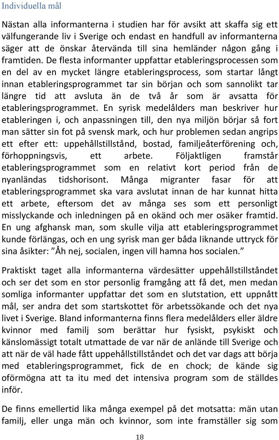 De flesta informanter uppfattar etableringsprocessen som en del av en mycket längre etableringsprocess, som startar långt innan etableringsprogrammet tar sin början och som sannolikt tar längre tid