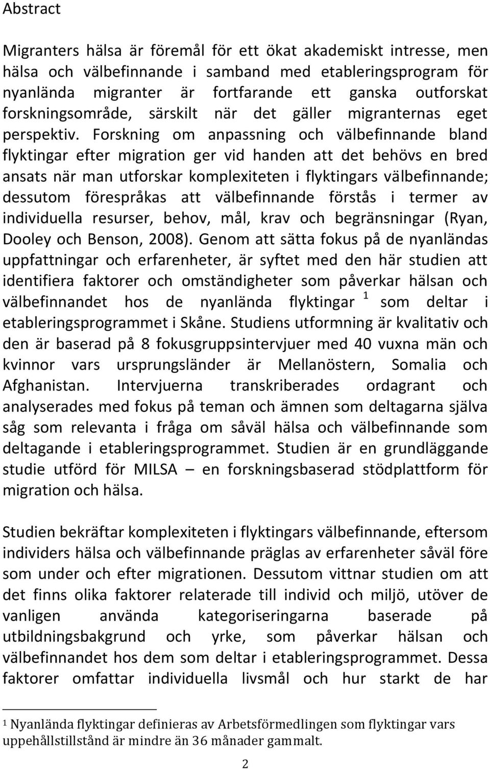 Forskning om anpassning och välbefinnande bland flyktingar efter migration ger vid handen att det behövs en bred ansats när man utforskar komplexiteten i flyktingars välbefinnande; dessutom