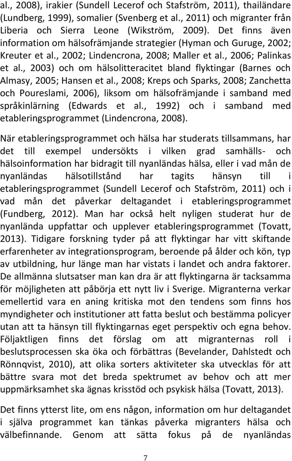 , 2003) och om hälsolitteracitet bland flyktingar (Barnes och Almasy, 2005; Hansen et al.