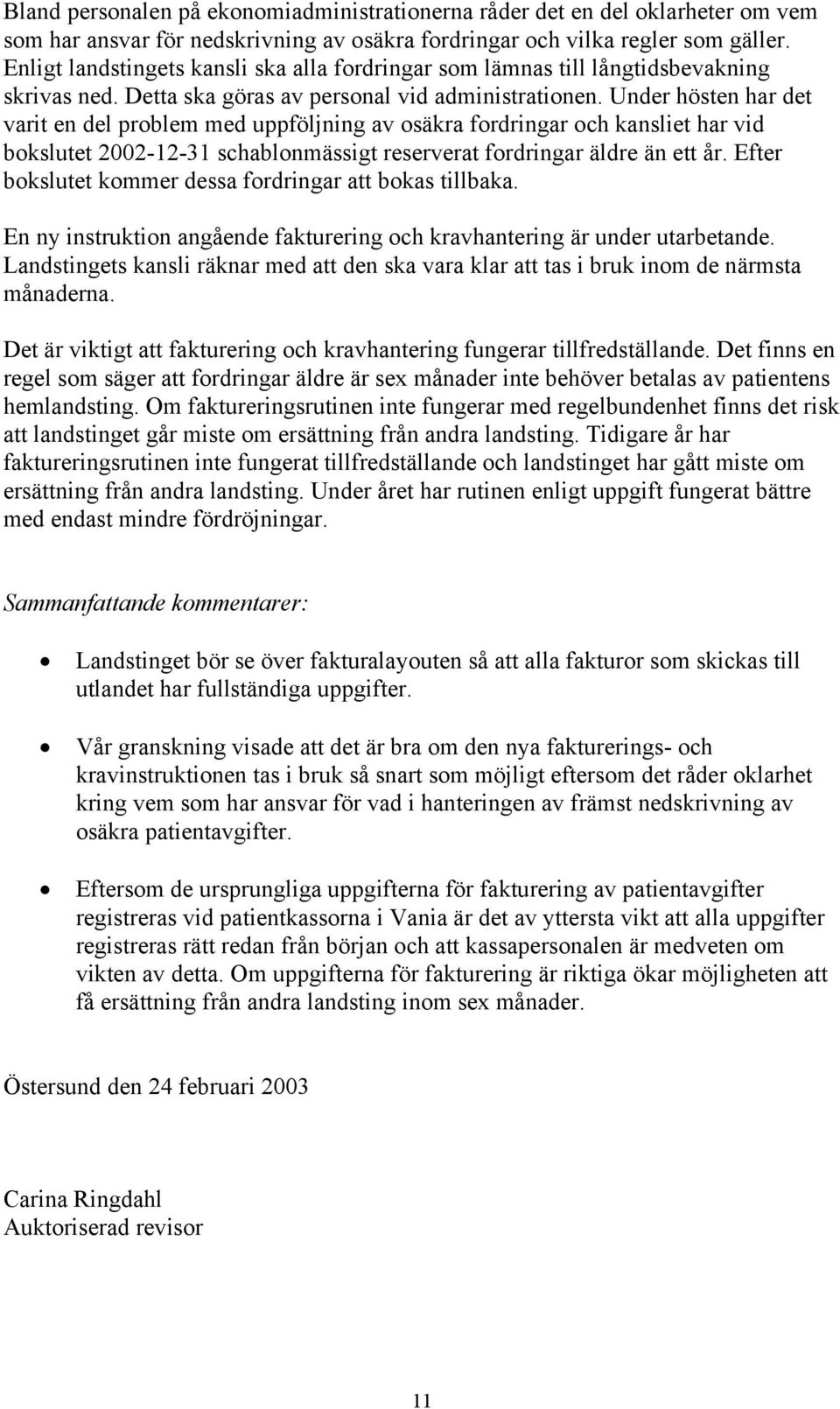 Under hösten har det varit en del problem med uppföljning av osäkra fordringar och kansliet har vid bokslutet 2002-12-31 schablonmässigt reserverat fordringar äldre än ett år.